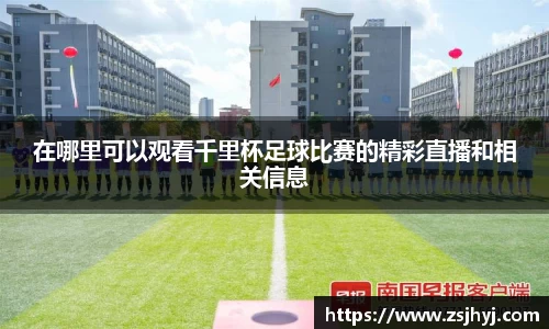 在哪里可以观看千里杯足球比赛的精彩直播和相关信息