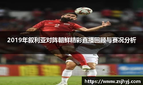 2019年叙利亚对阵朝鲜精彩直播回顾与赛况分析